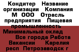 Кондитер › Название организации ­ Компания М, ООО › Отрасль предприятия ­ Пищевая промышленность › Минимальный оклад ­ 28 000 - Все города Работа » Вакансии   . Карелия респ.,Петрозаводск г.